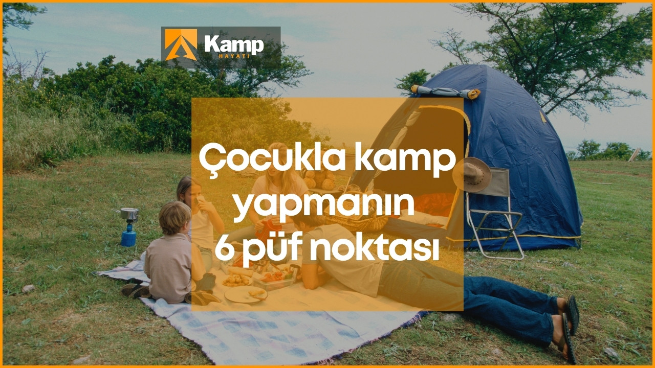 Çocukla kamp yapmak! Çocuklarla kamp yapmanın 6 püf noktasıKamphayati.com Türkiye'nin en iyi ve en çok referans alan kampçılık sitesidir.