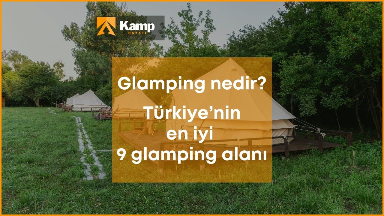 Glamping nedir? Türkiye’nin en iyi 9 glamping alanı